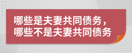 哪些是夫妻共同債務(wù)，哪些不是夫妻共同債務(wù)