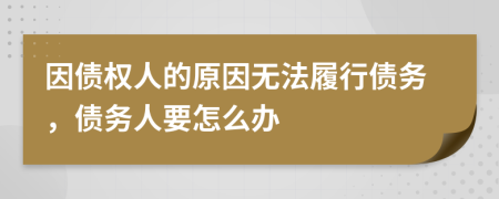 因債權(quán)人的原因無(wú)法履行債務(wù)，債務(wù)人要怎么辦