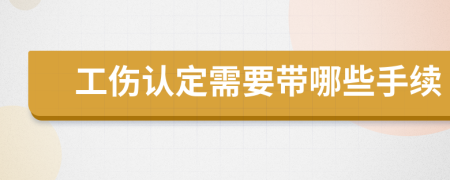工傷認(rèn)定需要帶哪些手續(xù)