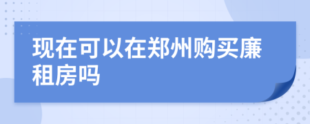 現(xiàn)在可以在鄭州購買廉租房嗎