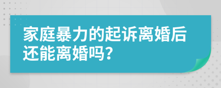 家庭暴力的起訴離婚后還能離婚嗎？