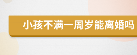 小孩不滿一周歲能離婚嗎