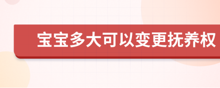 寶寶多大可以變更撫養(yǎng)權(quán)