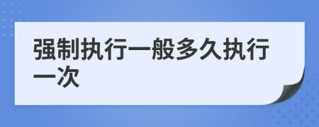 強(qiáng)制執(zhí)行一般多久執(zhí)行一次