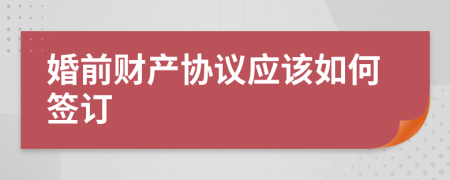 婚前財(cái)產(chǎn)協(xié)議應(yīng)該如何簽訂