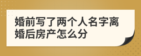 婚前寫了兩個(gè)人名字離婚后房產(chǎn)怎么分