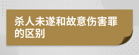 殺人未遂和故意傷害罪的區(qū)別