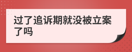 過了追訴期就沒被立案了嗎