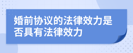 婚前協(xié)議的法律效力是否具有法律效力