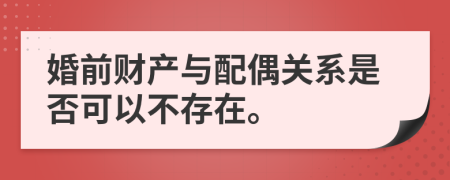 婚前財(cái)產(chǎn)與配偶關(guān)系是否可以不存在。