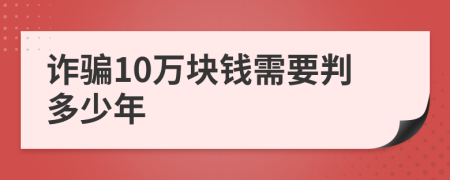 詐騙10萬(wàn)塊錢(qián)需要判多少年