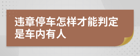 違章停車怎樣才能判定是車內(nèi)有人
