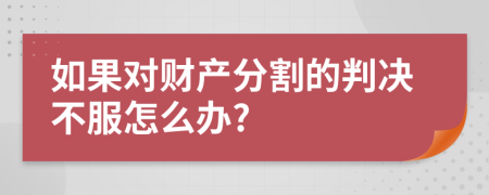 如果對財產(chǎn)分割的判決不服怎么辦?