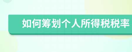 如何籌劃個(gè)人所得稅稅率
