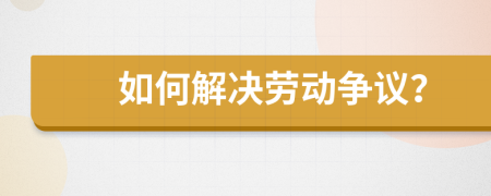 如何解決勞動爭議？