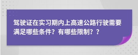 駕駛證在實(shí)習(xí)期內(nèi)上高速公路行駛需要滿足哪些條件？有哪些限制？？