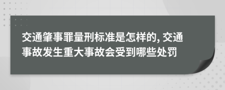 交通肇事罪量刑標(biāo)準(zhǔn)是怎樣的, 交通事故發(fā)生重大事故會(huì)受到哪些處罰