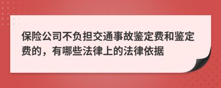 保險(xiǎn)公司不負(fù)擔(dān)交通事故鑒定費(fèi)和鑒定費(fèi)的，有哪些法律上的法律依據(jù)