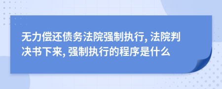 無力償還債務(wù)法院強(qiáng)制執(zhí)行, 法院判決書下來, 強(qiáng)制執(zhí)行的程序是什么