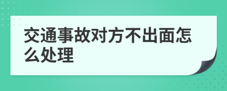 交通事故對方不出面怎么處理