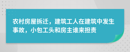 農(nóng)村房屋拆遷，建筑工人在建筑中發(fā)生事故，小包工頭和房主誰(shuí)來(lái)?yè)?dān)責(zé)