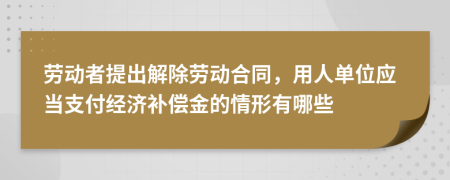 勞動者提出解除勞動合同，用人單位應當支付經濟補償金的情形有哪些