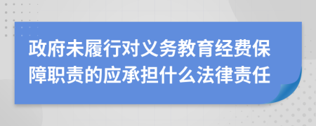 政府未履行對義務教育經(jīng)費保障職責的應承擔什么法律責任