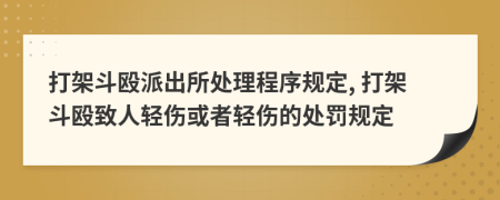 打架斗毆派出所處理程序規(guī)定, 打架斗毆致人輕傷或者輕傷的處罰規(guī)定