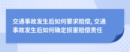 交通事故發(fā)生后如何要求賠償, 交通事故發(fā)生后如何確定損害賠償責任