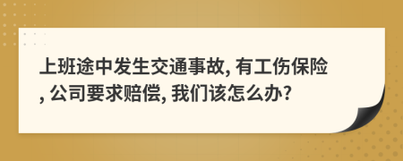 上班途中發(fā)生交通事故, 有工傷保險(xiǎn), 公司要求賠償, 我們?cè)撛趺崔k?