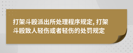 打架斗毆派出所處理程序規(guī)定, 打架斗毆致人輕傷或者輕傷的處罰規(guī)定