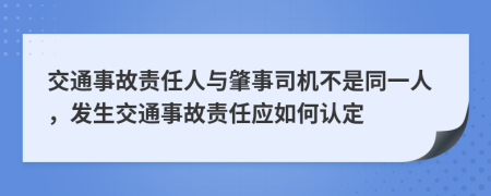 交通事故責(zé)任人與肇事司機(jī)不是同一人，發(fā)生交通事故責(zé)任應(yīng)如何認(rèn)定