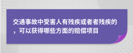 交通事故中受害人有殘疾或者者殘疾的,可以獲得哪些方面的賠償項目