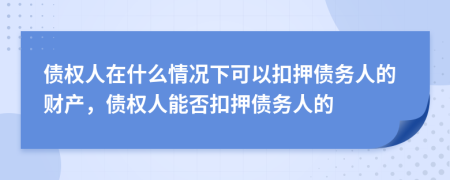 債權(quán)人在什么情況下可以扣押債務(wù)人的財(cái)產(chǎn)，債權(quán)人能否扣押債務(wù)人的
