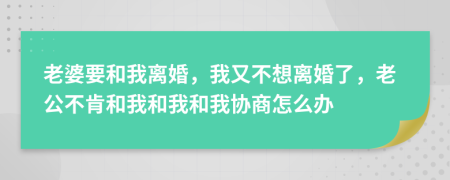 老婆要和我離婚，我又不想離婚了，老公不肯和我和我和我協(xié)商怎么辦