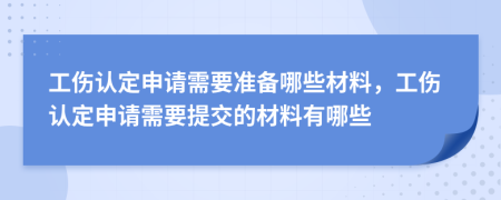 工傷認(rèn)定申請(qǐng)需要準(zhǔn)備哪些材料，工傷認(rèn)定申請(qǐng)需要提交的材料有哪些