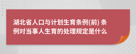 湖北省人口與計劃生育條例(前) 條例對當事人生育的處理規(guī)定是什么
