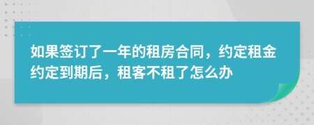 如果簽訂了一年的租房合同，約定租金約定到期后，租客不租了怎么辦