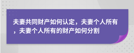 夫妻共同財(cái)產(chǎn)如何認(rèn)定，夫妻個(gè)人所有，夫妻個(gè)人所有的財(cái)產(chǎn)如何分割