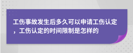 工傷事故發(fā)生后多久可以申請工傷認(rèn)定，工傷認(rèn)定的時(shí)間限制是怎樣的