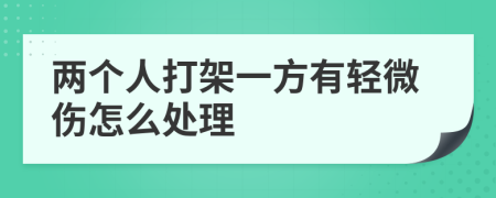 兩個人打架一方有輕微傷怎么處理