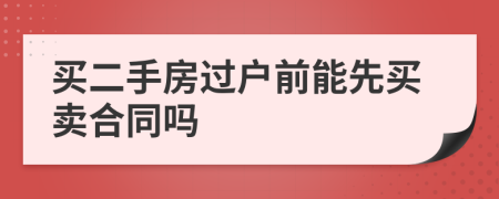 買二手房過(guò)戶前能先買賣合同嗎