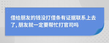 借給朋友的錢(qián)沒(méi)打借條有證據(jù)聯(lián)系上去了, 朋友就一定要幫忙打官司嗎