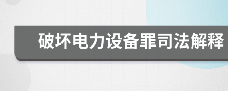 破壞電力設(shè)備罪司法解釋