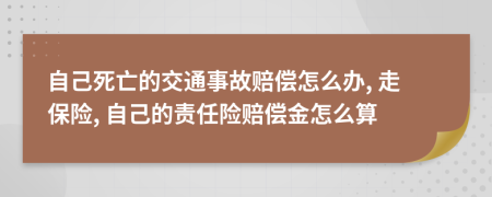 自己死亡的交通事故賠償怎么辦, 走保險(xiǎn), 自己的責(zé)任險(xiǎn)賠償金怎么算