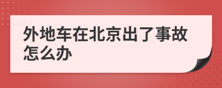 外地車在北京出了事故怎么辦