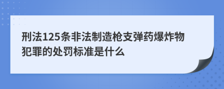 刑法125條非法制造槍支彈藥爆炸物犯罪的處罰標(biāo)準(zhǔn)是什么