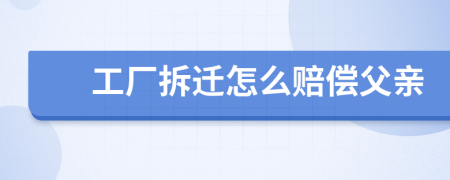 工廠拆遷怎么賠償父親