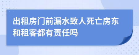 出租房門前漏水致人死亡房東和租客都有責任嗎