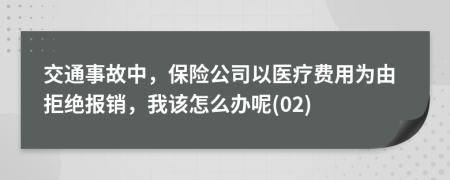 交通事故中，保險(xiǎn)公司以醫(yī)療費(fèi)用為由拒絕報(bào)銷，我該怎么辦呢(02)
